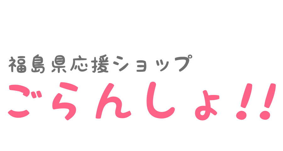 福島県応援ショップ ごらんしょ！！